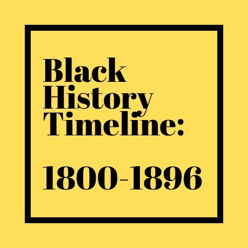 Black History Timeline: 1800-1896